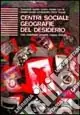 Acquista Ora Centri sociali. Geografie del desiderio dati, statistiche, mappe, progetti e divenire