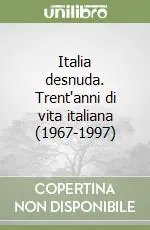 Ultimissimo Modello Italia desnuda. Trent‘anni di vita italiana (1967-1997)