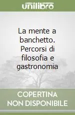 Non Perdere La mente a banchetto. Percorsi di filosofia e gastronomia