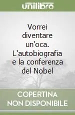 Super Prezzo Vorrei diventare un‘oca. L‘autobiografia e la conferenza del Nobel