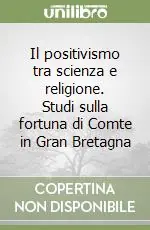 Ordina Subito Il positivismo tra scienza e religione. Studi sulla fortuna di Comte in Gran Bretagna