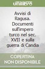 Avvisi di Ragusa. Documenti sull‘impero turco nel sec. XVII e sulla guerra di Candia Ultima Occasione