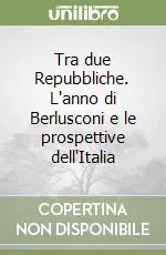 Promozione Esclusiva Tra due Repubbliche. L‘anno di Berlusconi e le prospettive dell‘Italia