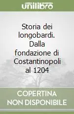 Must-Have Storia dei longobardi. Dalla fondazione di Costantinopoli al 1204