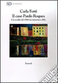 Ultime Pezzi Il caso Pardo Roques. Un eccidio del 1944 tra memoria e oblio