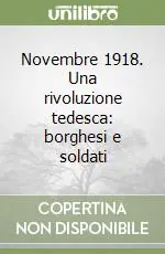 Novembre 1918. Una rivoluzione tedesca borghesi e soldati Offerta