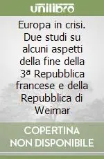 Ultime Pezzi Europa in crisi. Due studi su alcuni aspetti della fine della 3ª Repubblica francese e della Repubblica di Weimar