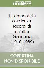 Il tempo della coscienza. Ricordi di un‘altra Germania (1910-1989) Prezzo Basso