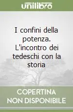Offerta I confini della potenza. L‘incontro dei tedeschi con la storia