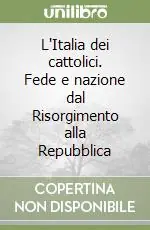 L‘Italia dei cattolici. Fede e nazione dal Risorgimento alla Repubblica A Buon Prezzo