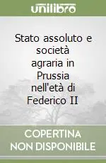 Stato assoluto e società agraria in Prussia nell‘età di Federico II Non Perdere