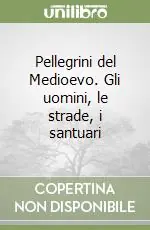 Pellegrini del Medioevo. Gli uomini, le strade, i santuari Non Perdere