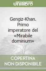 Gengiz-Khan. Primo imperatore del «Mirabile dominium» Ordina Subito