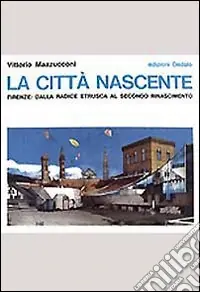 La città nascente. Firenze dalla radice etrusca al secondo Rinascimento Soddisfatti O Rimborsati