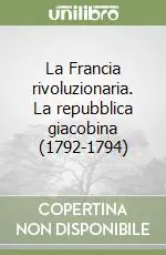 Spedito Oggi La Francia rivoluzionaria. La repubblica giacobina (1792-1794)