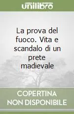 La prova del fuoco. Vita e scandalo di un prete madievale Prezzo Scontato