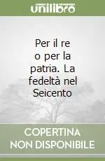 Compra Adesso Per il re o per la patria. La fedeltà nel Seicento