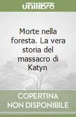 Consegna Rapida Morte nella foresta. La vera storia del massacro di Katyn