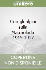 Con gli alpini sulla Marmolada 1915-1917 Offerta Lampo