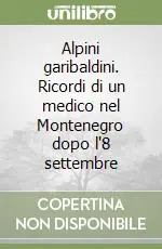 Alpini garibaldini. Ricordi di un medico nel Montenegro dopo l‘8 settembre Prezzo Scontato