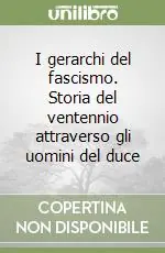 I gerarchi del fascismo. Storia del ventennio attraverso gli uomini del duce Super Prezzo