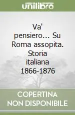 Economico Va‘ pensiero... Su Roma assopita. Storia italiana 1866-1876