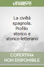 La civiltà spagnola. Profilo storico e storico-letterario A Buon Prezzo