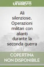 Ali silenziose. Operazioni militari con alianti durante la seconda guerra Consegna Rapida