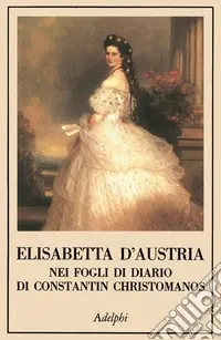 Elisabetta d‘Austria nei fogli di diario di Constantin Christomanos Quantità Limitata