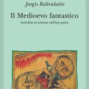 Compra Oggi Stesso Il medioevo fantastico. Antichità ed esotismi nell‘arte gotica