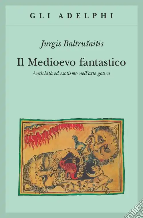 Compra Oggi Stesso Il medioevo fantastico. Antichità ed esotismi nell‘arte gotica