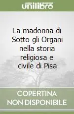 Pagamento Sicuro La madonna di Sotto gli Organi nella storia religiosa e civile di Pisa