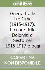 A Buon Prezzo Guerra fra le Tre Cime (1915-1917). Il cuore delle Dolomiti di Sesto nel 1915-1917 e oggi