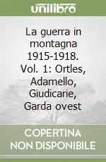 La guerra in montagna 1915-1918. Vol. 1 Ortles, Adamello, Giudicarie, Garda ovest Ultimissimo Modello