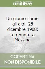 Un giorno come gli altri. 28 dicembre 1908 terremoto a Messina Prezzo Ridotto