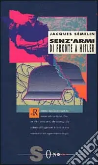 Senz‘armi di fronte a Hitler. La Resistenza civile in Europa (1939-1943) Pagamento Sicuro