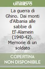 Più Venduto La guerra di Ghino. Dai monti d‘Albania alle sabbie di El‘-Alamein (1940-42). Memorie di un soldato