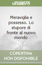 Spedito Oggi Meraviglia e possesso. Lo stupore di fronte al nuovo mondo