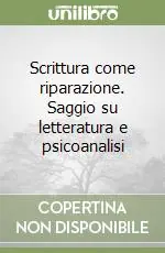 Scrittura come riparazione. Saggio su letteratura e psicoanalisi Offerta Speciale