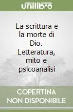 La scrittura e la morte di Dio. Letteratura, mito e psicoanalisi Più Venduto