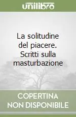 Bestseller La solitudine del piacere. Scritti sulla masturbazione