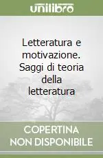 Letteratura e motivazione. Saggi di teoria della letteratura Scelto Dai Clienti