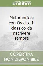 Metamorfosi con Ovidio. Il classico da riscrivere sempre Compra Online