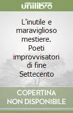 L‘inutile e maraviglioso mestiere. Poeti improvvisatori di fine Settecento Più Venduto