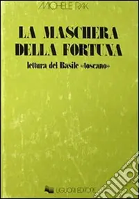 Spedito Oggi La maschera della fortuna. Letture del Basile «Toscano»
