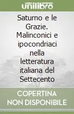 Saturno e le Grazie. Malinconici e ipocondriaci nella letteratura italiana del Settecento Compra Oggi Stesso