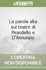 La parola alta sul teatro di Pirandello e D‘Annunzio Novità