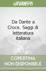 Da Dante a Croce. Saggi di letteratura italiana Solo Oggi