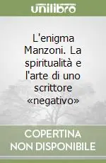 Prezzo Ridotto L‘enigma Manzoni. La spiritualità e l‘arte di uno scrittore «negativo»