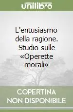 L‘entusiasmo della ragione. Studio sulle «Operette morali» Solo Oggi